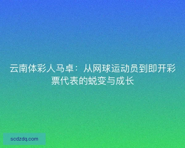 云南体彩人马卓：从网球运动员到即开彩票代表的蜕变与成长